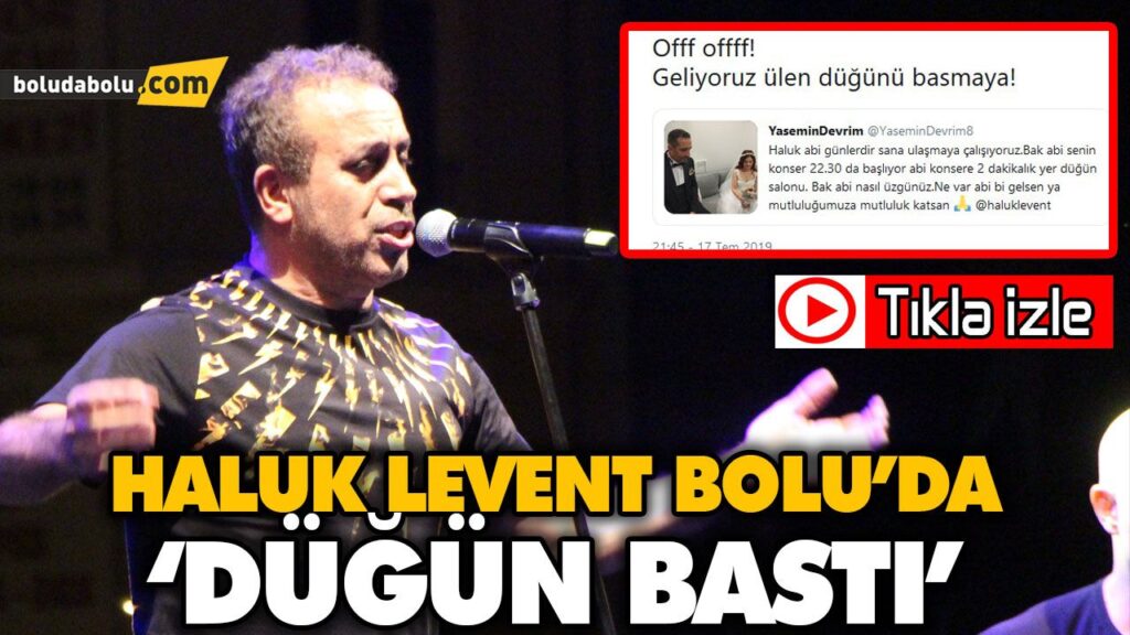 HALUK LEVENT BOLU’DA ‘DÜĞÜN BASTI’ HALUK LEVENT BOLU’DA ‘DÜĞÜN BASTI’