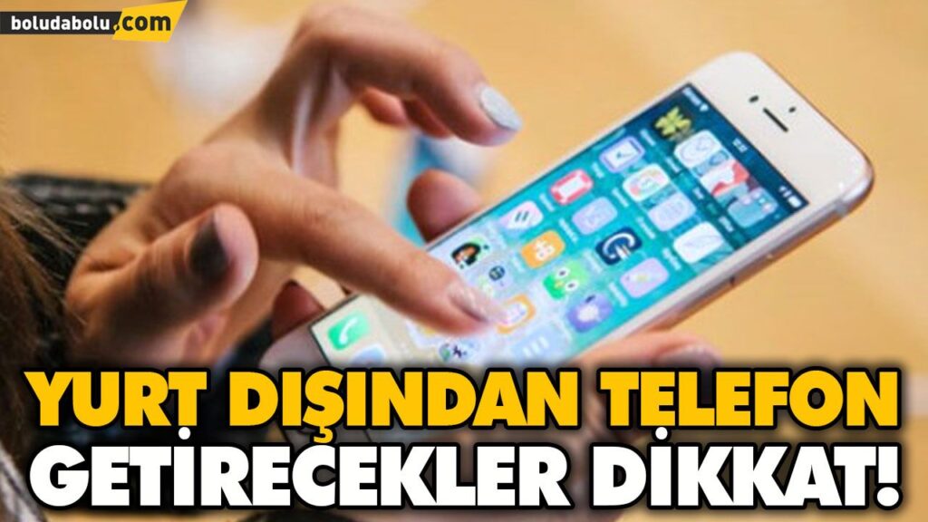 YURT DIŞINDAN TELEFON GETİRECEKLER DİKKAT! YURT DIŞINDAN TELEFON GETİRECEKLER DİKKAT!