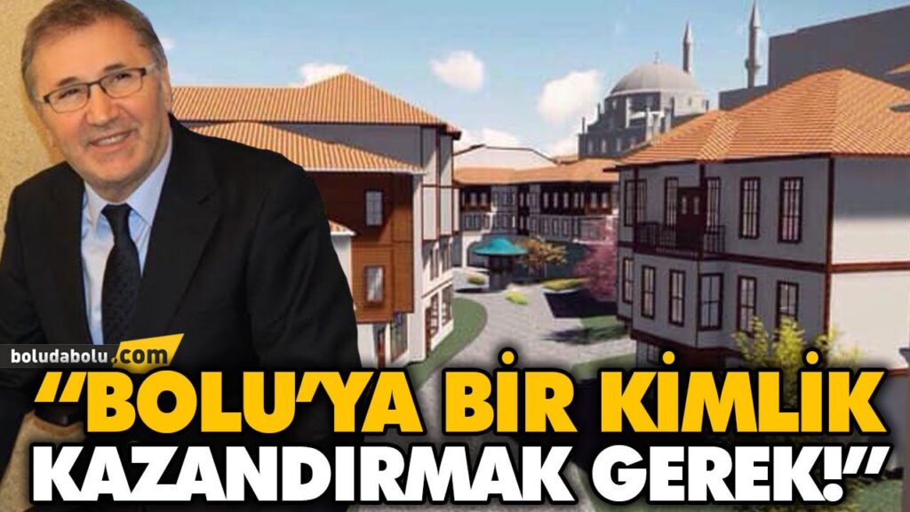“BOLU’YA BİR KİMLİK KAZANDIRMAK GEREK!” “BOLU’YA BİR KİMLİK KAZANDIRMAK GEREK!”
