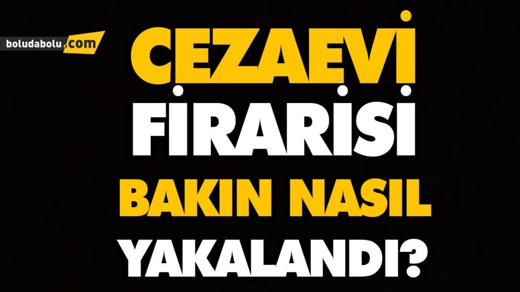 CEZAEVİ FİRARİSİ BAKIN NASIL YAKALANDI? CEZAEVİ FİRARİSİ BAKIN NASIL YAKALANDI?