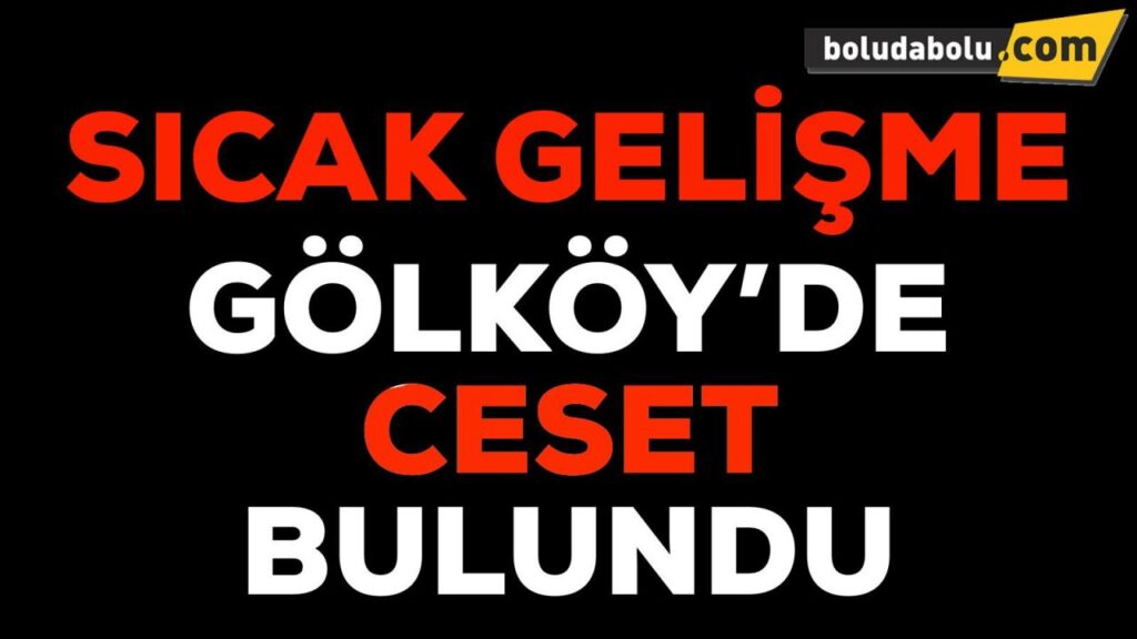 GÖLKÖY’DE CESET BULUNDU