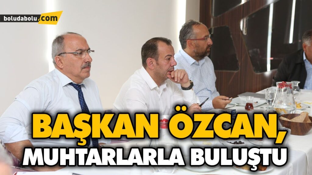BAŞKAN ÖZCAN, MUHTARLARLA BULUŞTU