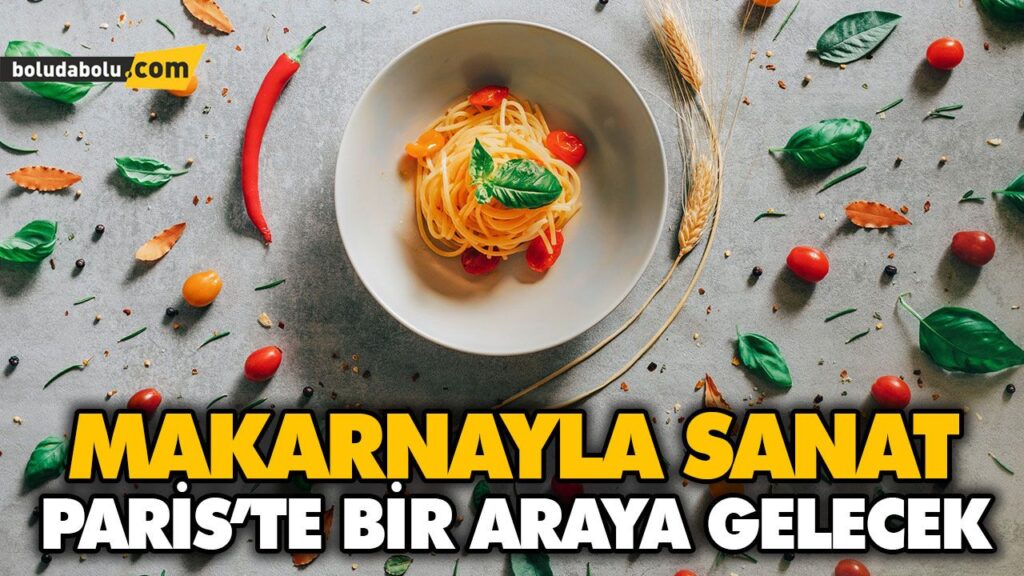 MAKARNAYLA SANAT PARİS’TE BİR ARAYA GELECEK MAKARNAYLA SANAT PARİS’TE BİR ARAYA GELECEK