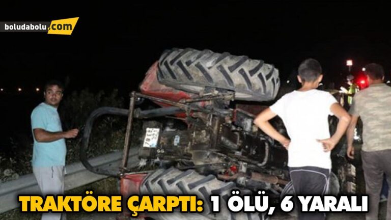 TRAKTÖRE ÇARPTI: 1 ÖLÜ, 6 YARALI