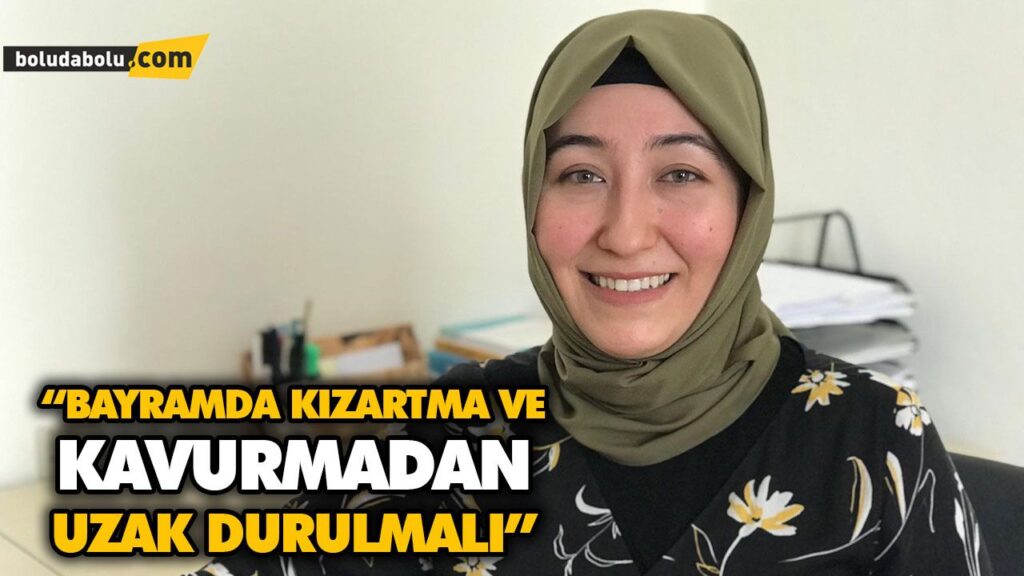 “BAYRAMDA KIZARTMA VE KAVURMADAN UZAK DURULMALI” “BAYRAMDA KIZARTMA VE KAVURMADAN UZAK DURULMALI”