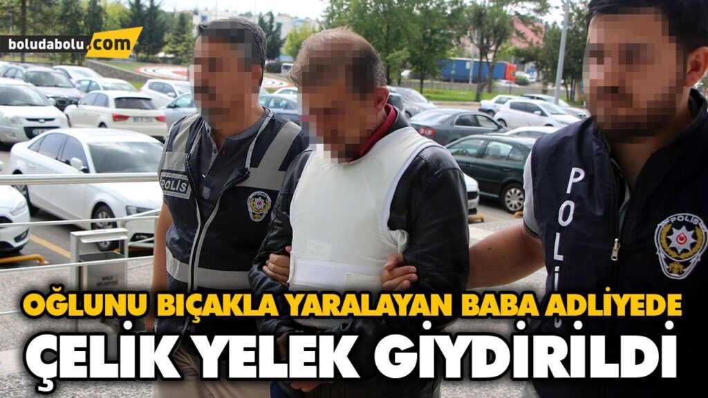 OĞLUNU BIÇAKLA YARALAYAN BABA ADLİYEDE OĞLUNU BIÇAKLA YARALAYAN BABA ADLİYEDE