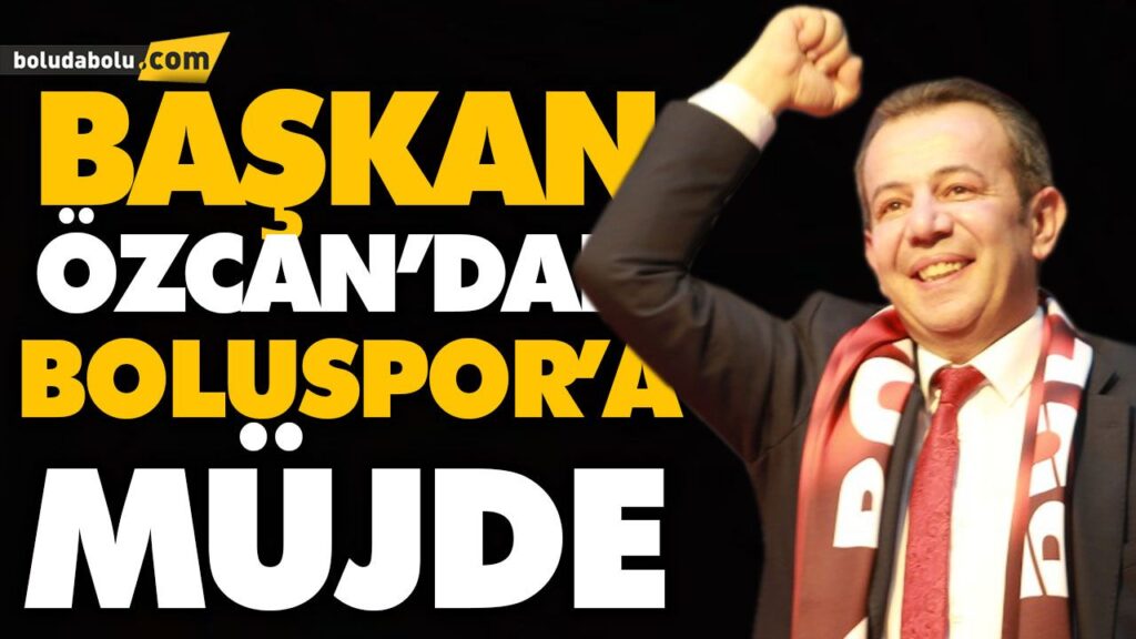 BAŞKAN ÖZCAN’DAN BOLUSPOR’A MÜJDE BAŞKAN ÖZCAN’DAN BOLUSPOR’A MÜJDE