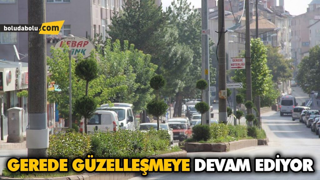 GEREDE GÜZELLEŞMEYE DEVAM EDİYOR
