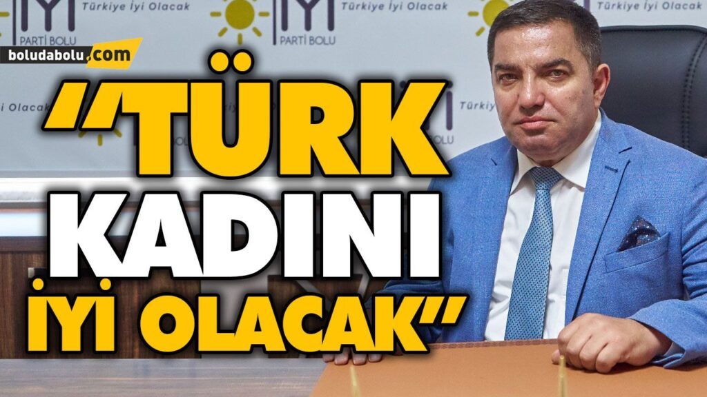 “TÜRK KADINI İYİ OLACAK”