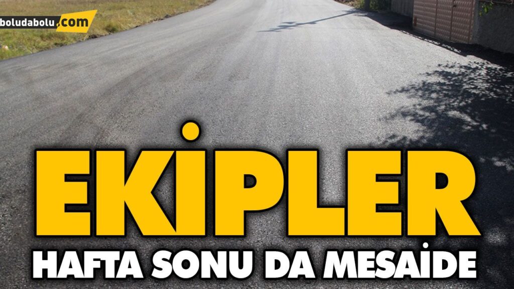 EKİPLER HAFTA SONU DA MESAİDE EKİPLER HAFTA SONU DA MESAİDE