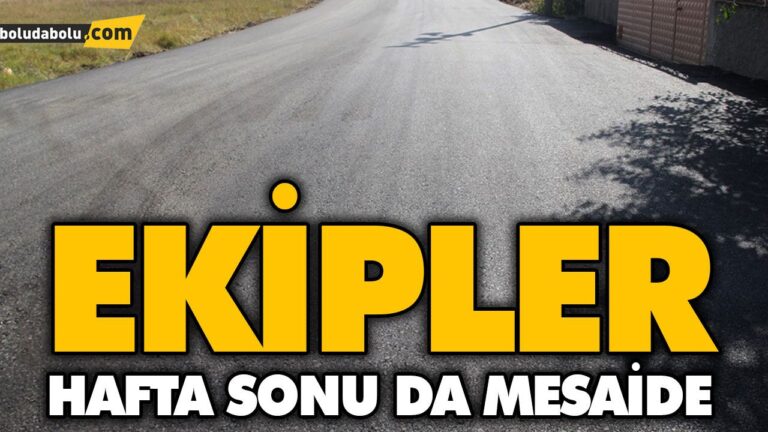 EKİPLER HAFTA SONU DA MESAİDE