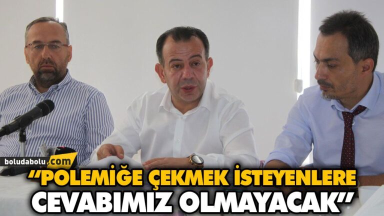 “POLEMİĞE ÇEKMEK İSTEYENLERE CEVABIMIZ OLMAYACAK”