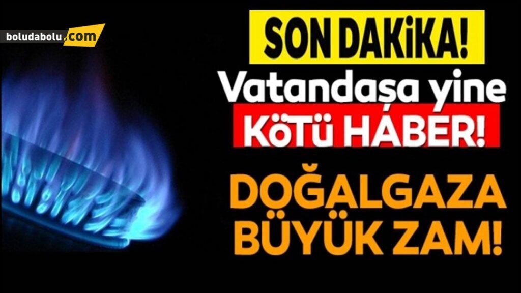 DOĞAL GAZ FİYATLARINA ZAM DOĞAL GAZ FİYATLARINA ZAM