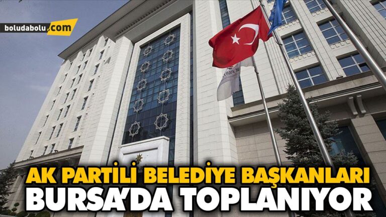 AK PARTİLİ BELEDİYE BAŞKANLARI BURSA’DA TOPLANIYOR