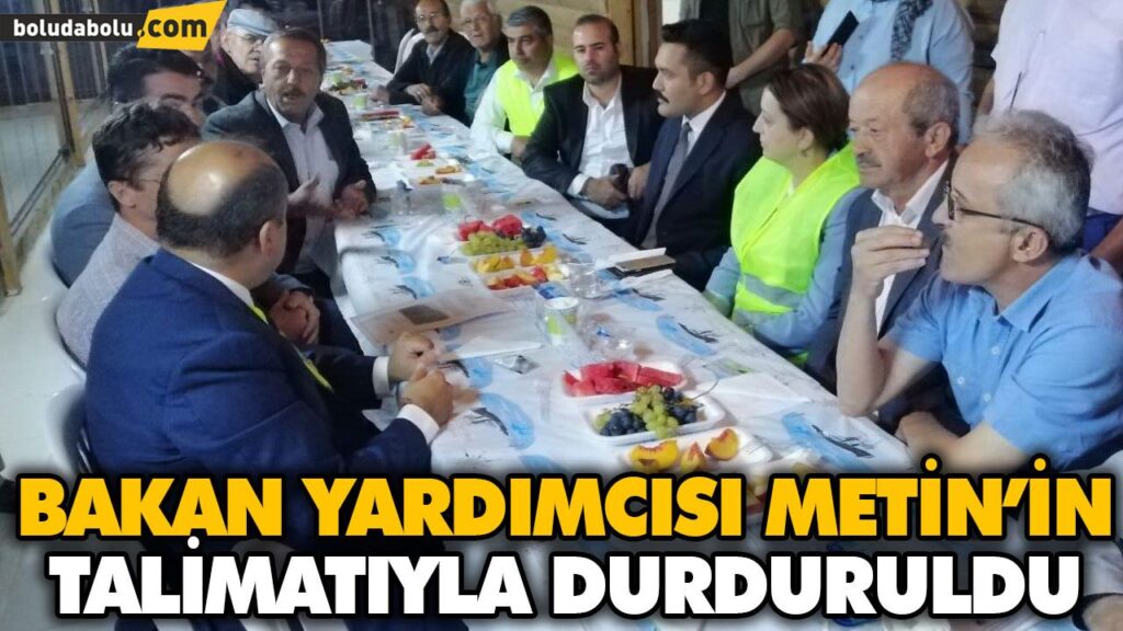 BAKAN YARDIMCISI METİN’İN TALİMATIYLA DURDURULDU BAKAN YARDIMCISI METİN’İN TALİMATIYLA DURDURULDU
