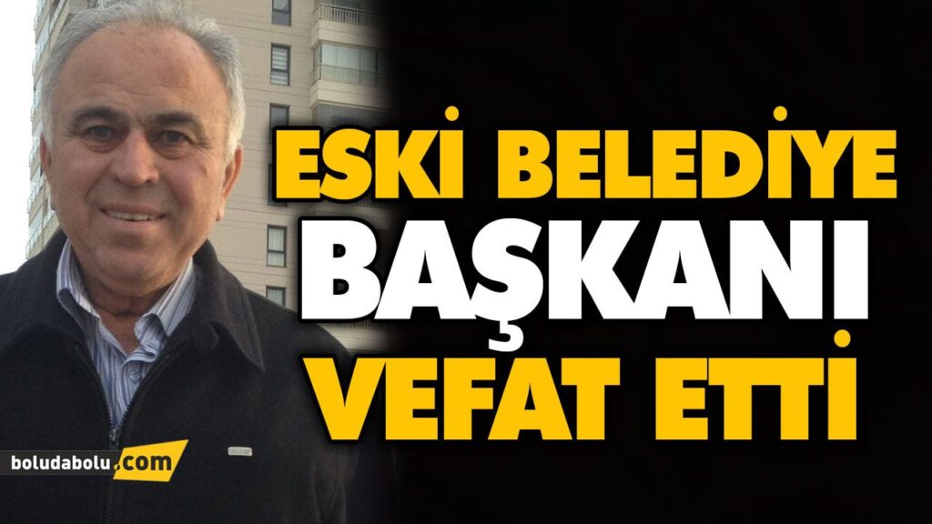 ESKİ BELEDİYE BAŞKANI VEFAT ETTİ ESKİ BELEDİYE BAŞKANI VEFAT ETTİ