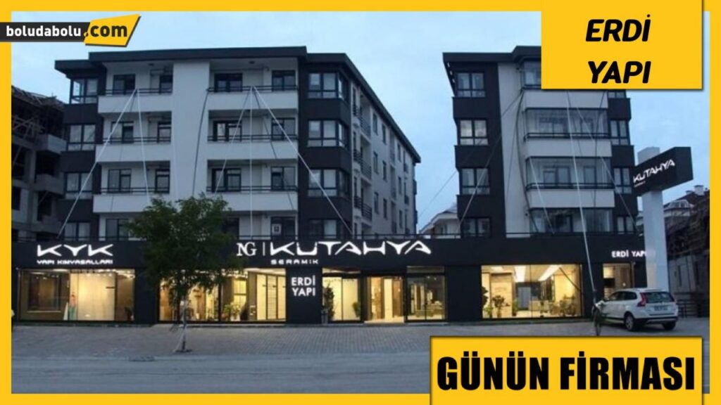 ERDİ YAPI BOLU GÜNÜN FİRMASI ERDİ YAPI BOLU GÜNÜN FİRMASI
