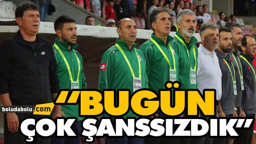 “BUGÜN ÇOK ŞANSSIZDIK” “BUGÜN ÇOK ŞANSSIZDIK”