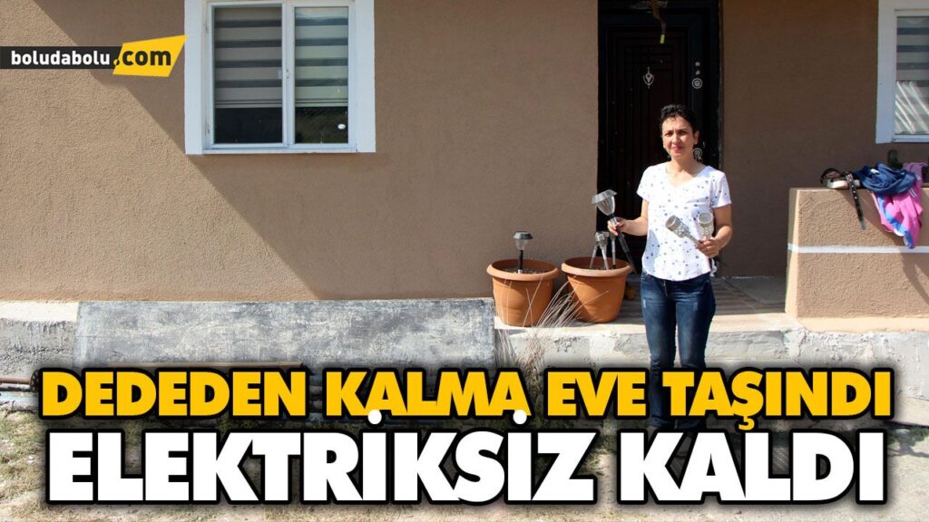 DEDEDEN KALMA EVE TAŞINDI, ELEKTRİKSİZ KALDI