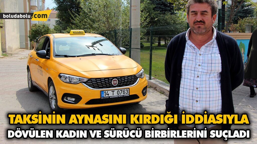 TAKSİNİN AYNASINI KIRDIĞI İDDİASIYLA DÖVÜLEN KADIN VE SÜRÜCÜ BİRBİRLERİNİ SUÇLADI