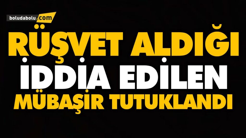 RÜŞVET ALDIĞI İDDİA EDİLEN MÜBAŞİR TUTUKLANDI RÜŞVET ALDIĞI İDDİA EDİLEN MÜBAŞİR TUTUKLANDI