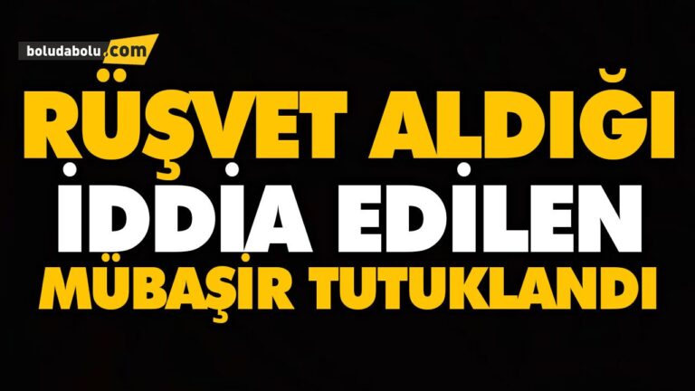 RÜŞVET ALDIĞI İDDİA EDİLEN MÜBAŞİR TUTUKLANDI