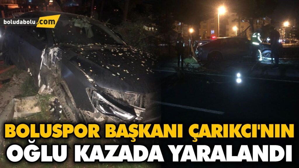 BOLUSPOR KULÜBÜ BAŞKANI ÇARIKCI’NIN OĞLU KAZADA YARALANDI BOLUSPOR KULÜBÜ BAŞKANI ÇARIKCI’NIN OĞLU KAZADA YARALANDI