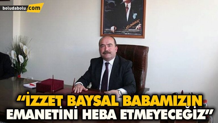 “İZZET BAYSAL BABAMIZIN EMANETİNİ HEBA ETMEYECEĞİZ”