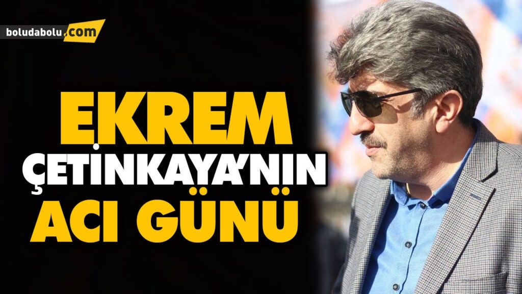 EKREM ÇETİNKAYA’NIN ACI GÜNÜ EKREM ÇETİNKAYA’NIN ACI GÜNÜ
