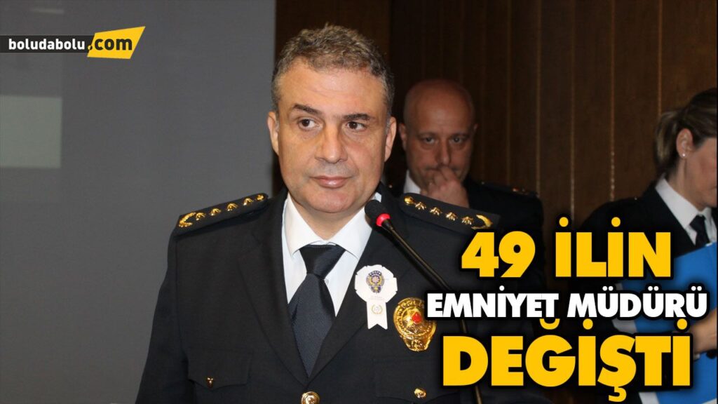 49 İLİN EMNİYET MÜDÜRÜ DEĞİŞTİ 49 İLİN EMNİYET MÜDÜRÜ DEĞİŞTİ