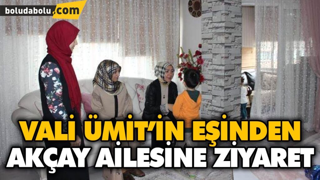 VALİ ÜMİT’İN EŞİNDEN AKÇAY AİLESİNE ZİYARET VALİ ÜMİT’İN EŞİNDEN AKÇAY AİLESİNE ZİYARET