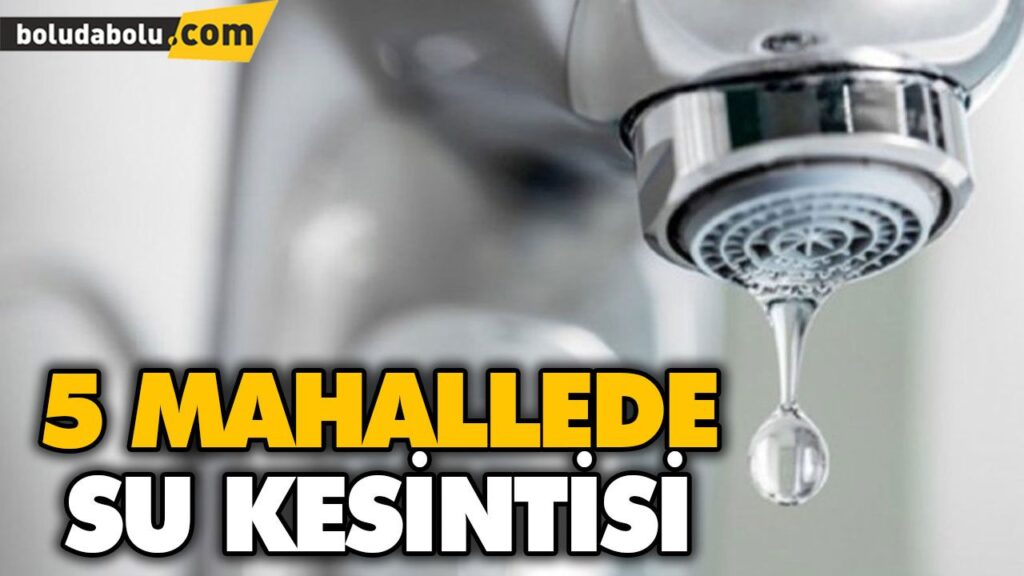 5 MAHALLEDE SU KESİNTİSİ 5 MAHALLEDE SU KESİNTİSİ