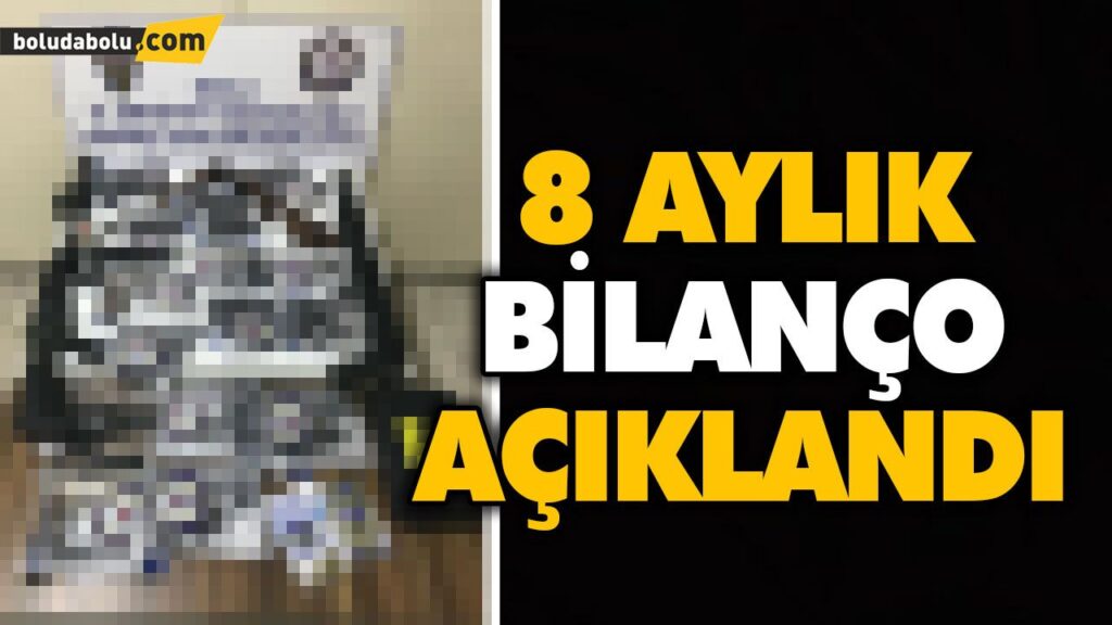 8 AYLIK BİLANÇO AÇIKLANDI 8 AYLIK BİLANÇO AÇIKLANDI