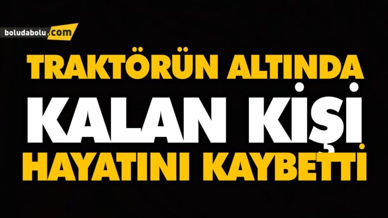 TRAKTÖRÜN ALTINDA KALAN KİŞİ HAYATINI KAYBETTİ
