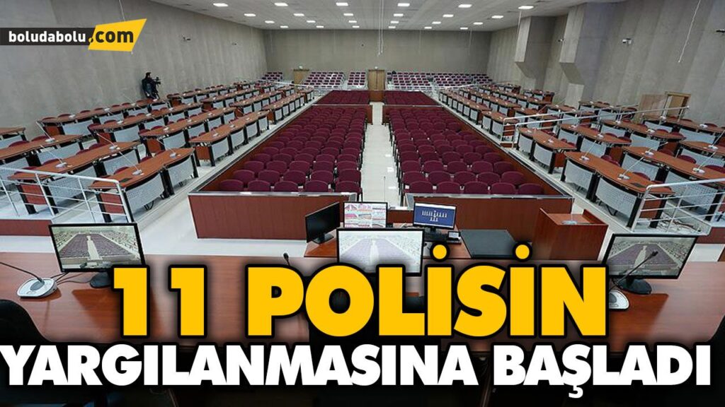 11 POLİS MEMURUNUN YARGILANMASINA BAŞLANDI