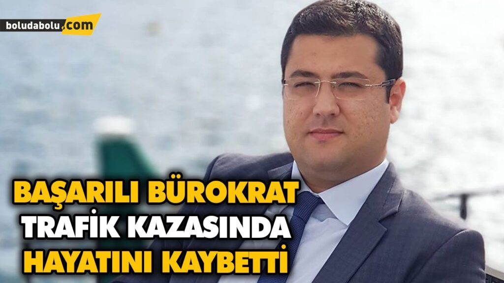 BAŞARILI BÜROKRAT TRAFİK KAZASINDA HAYATINI KAYBETTİ BAŞARILI BÜROKRAT TRAFİK KAZASINDA HAYATINI KAYBETTİ