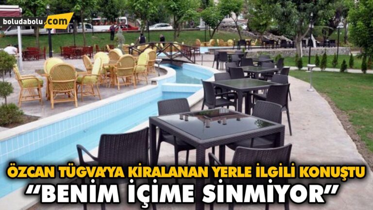 ÖZCAN TÜGVA’YA KİRALANAN YERLE İLGİLİ KONUŞTU