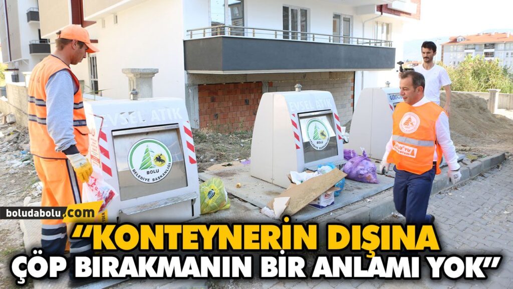 “KONTEYNERİN DIŞINA ÇÖP BIRAKMANIN BİR ANLAMI YOK” “KONTEYNERİN DIŞINA ÇÖP BIRAKMANIN BİR ANLAMI YOK”