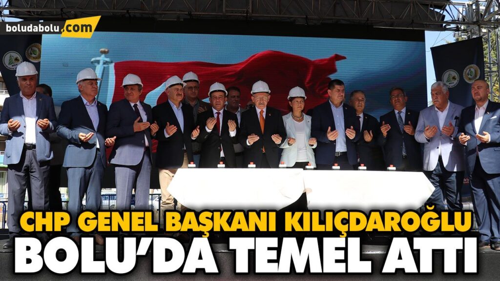 KILIÇDAROĞLU BOLU’DA TEMEL ATTI KILIÇDAROĞLU BOLU’DA TEMEL ATTI
