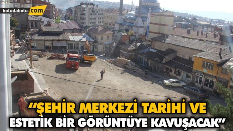 “ŞEHİR MERKEZİ TARİHİ VE ESTETİK BİR GÖRÜNTÜYE KAVUŞACAK”