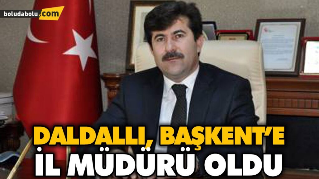 DALDALLI, BAŞKENT’E İL MÜDÜRÜ OLDU DALDALLI, BAŞKENT’E İL MÜDÜRÜ OLDU