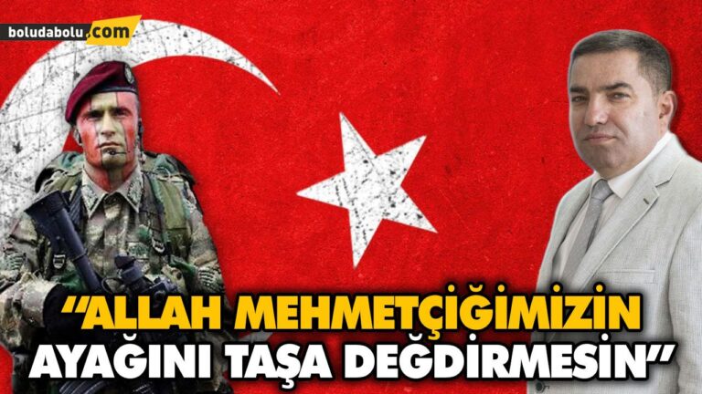 “ALLAH MEHMETÇİĞİMİZİN AYAĞINI TAŞA DEĞDİRMESİN”