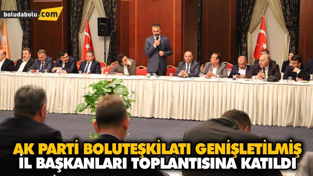 AK PARTİ BOLUTEŞKİLATI GENİŞLETİLMİŞ İL BAŞKANLARI TOPLANTISINA KATILDI AK PARTİ BOLUTEŞKİLATI GENİŞLETİLMİŞ İL BAŞKANLARI TOPLANTISINA KATILDI