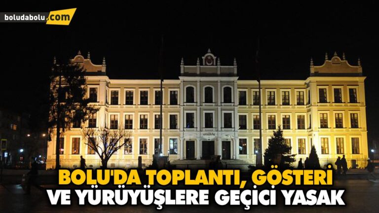 BOLU’DA TOPLANTI, GÖSTERİ VE YÜRÜYÜŞLERE GEÇİCİ YASAK
