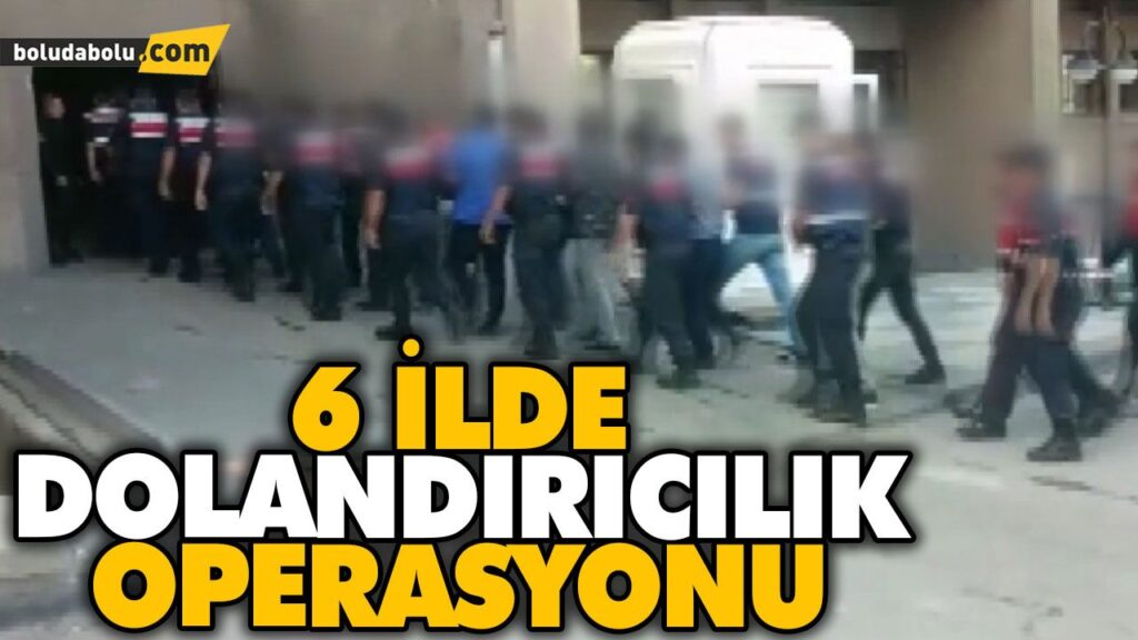 6 İLDE DOLANDIRICILIK OPERASYONU 6 İLDE DOLANDIRICILIK OPERASYONU