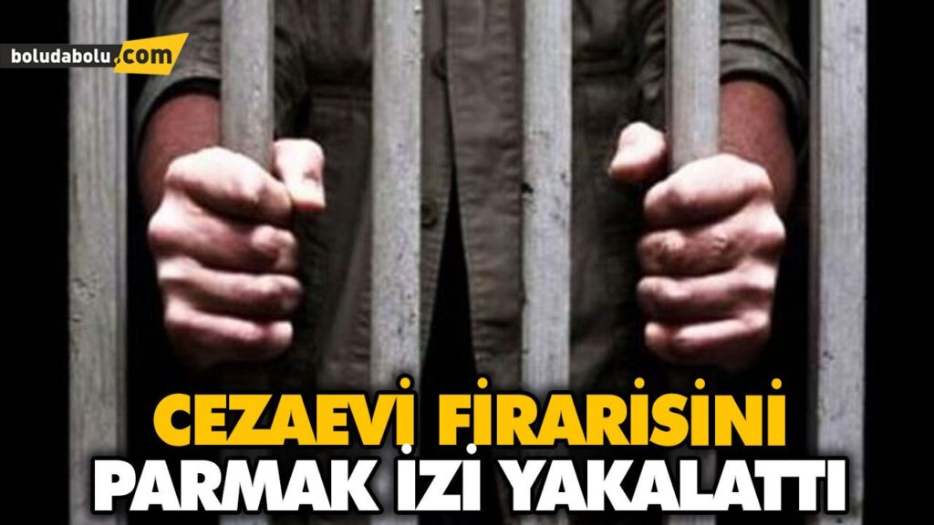 CEZAEVİ FİRARİSİNİ PARMAK İZİ YAKALATTI CEZAEVİ FİRARİSİNİ PARMAK İZİ YAKALATTI