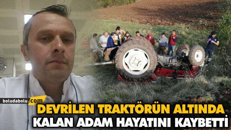 DEVRİLEN TRAKTÖRÜN ALTINDA KALAN ADAM HAYATINI KAYBETTİ