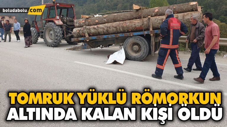 TOMRUK YÜKLÜ RÖMORKUN ALTINDA KALAN KİŞİ ÖLDÜ