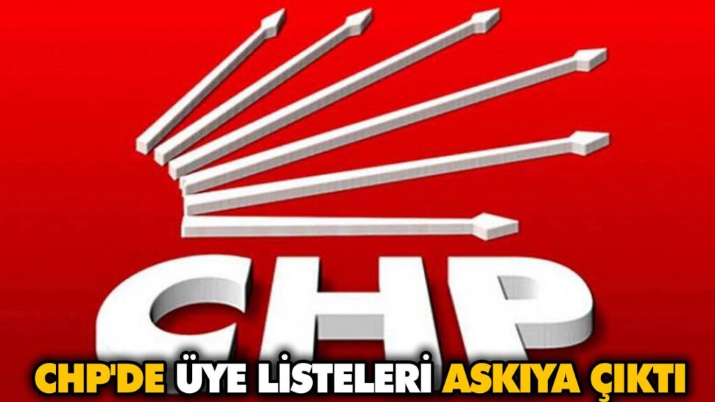 CHP’DE ÜYE LİSTELERİ ASKIYA ÇIKTI CHP’DE ÜYE LİSTELERİ ASKIYA ÇIKTI