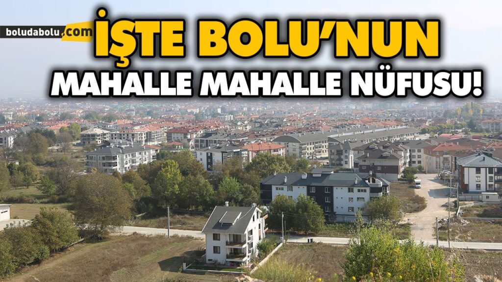 İŞTE BOLU’NUN MAHALLE MAHALLE NÜFUSU! İŞTE BOLU’NUN MAHALLE MAHALLE NÜFUSU!